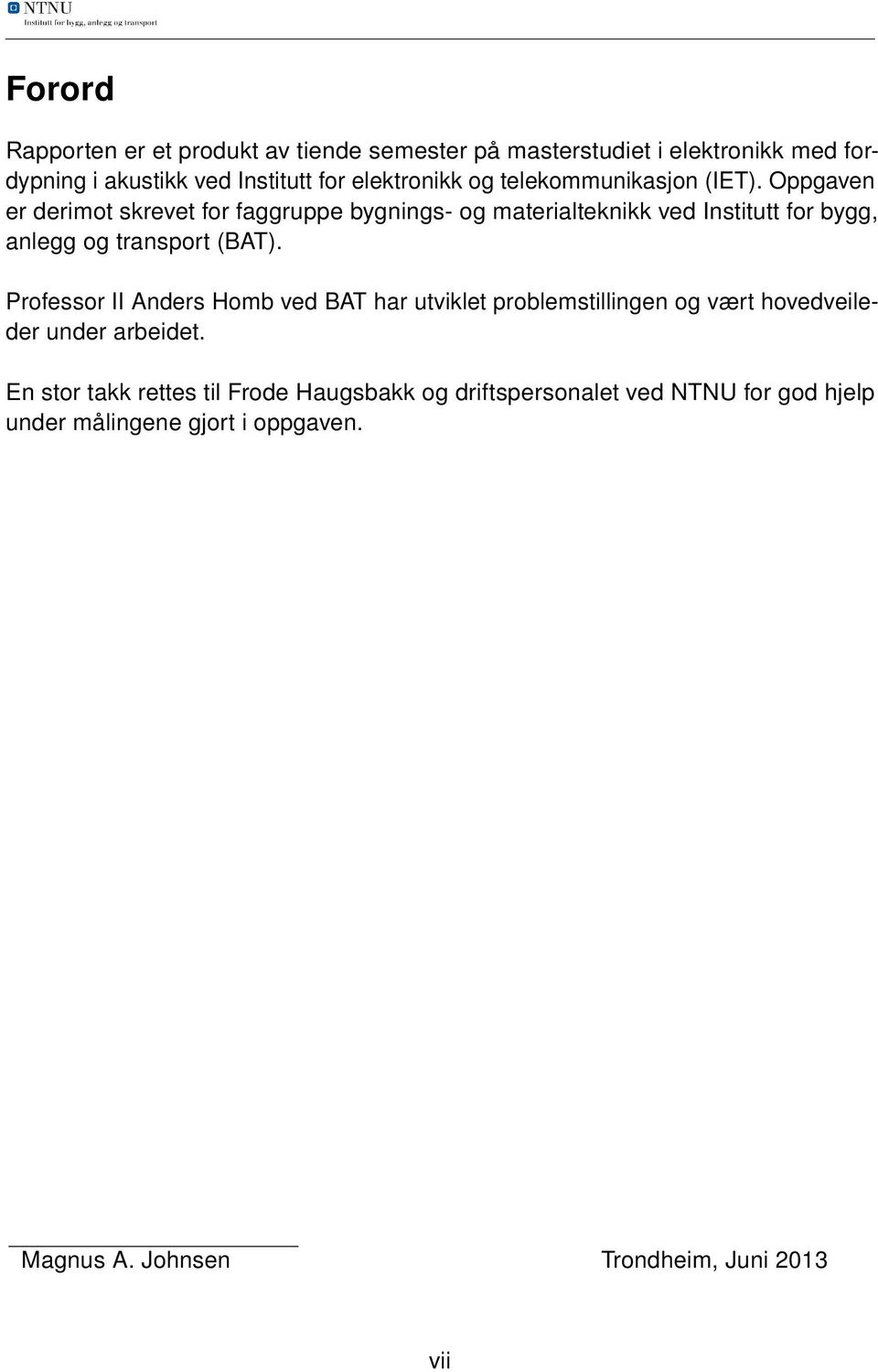 Oppgaven er derimot skrevet for faggruppe bygnings- og materialteknikk ved Institutt for bygg, anlegg og transport (BAT).