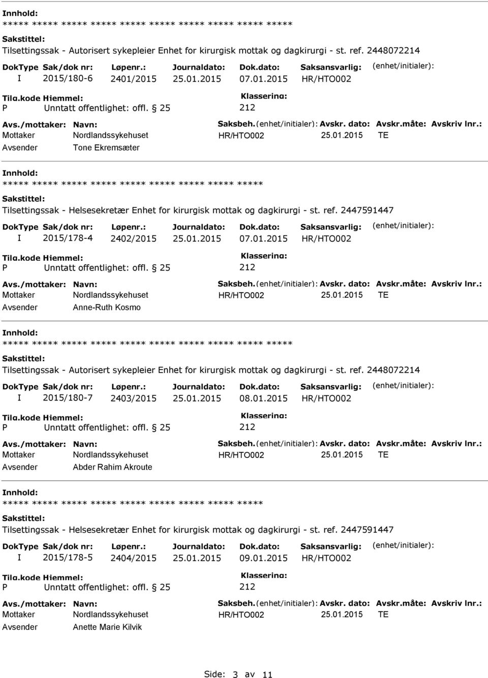 : TE Avsender Anne-Ruth Kosmo nnhold: 2015/180-7 2403/2015 08.01.2015 Avs./mottaker: Navn: Saksbeh. Avskr. dato: Avskr.måte: Avskriv lnr.