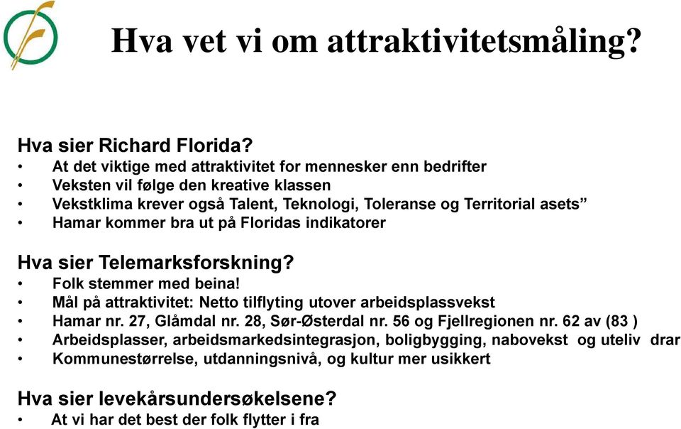 Hamar kommer bra ut på Floridas indikatorer Hva sier Telemarksforskning? Folk stemmer med beina! Mål på attraktivitet: Netto tilflyting utover arbeidsplassvekst Hamar nr.