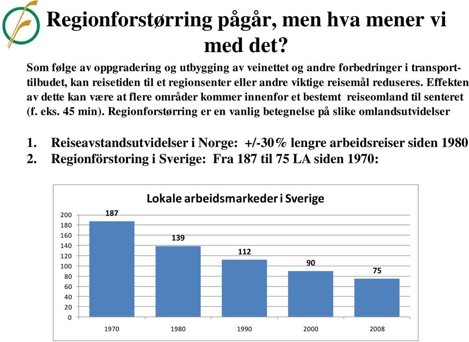 reduseres. Effekten av dette kan være at flere områder kommer innenfor et bestemt reiseomland til senteret (f. eks. 45 min).