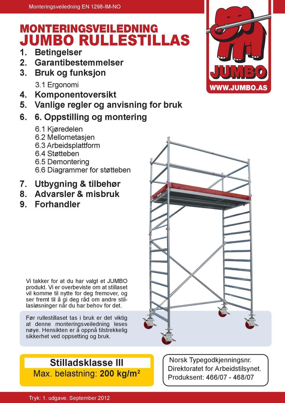 Utbygning & tilbehør 8. Advarsler & misbruk 9. Forhandler JUMBO JUMBO WWW.JUMBO.AS Vi takker for at du har valgt et JUMBO produkt.
