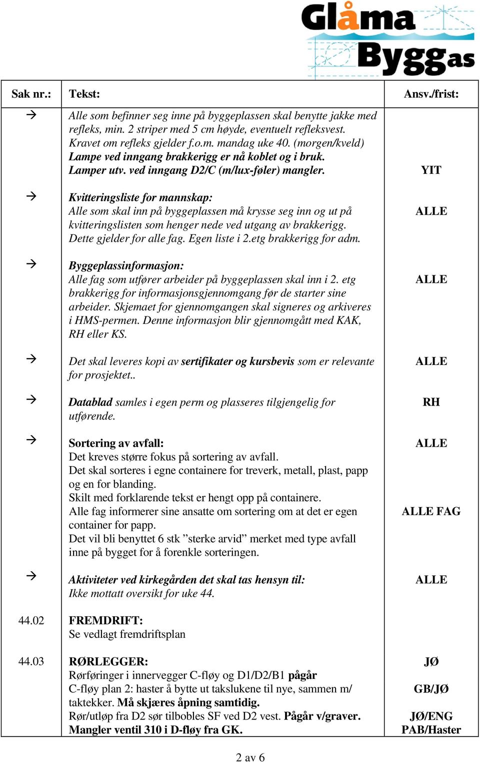 Kvitteringsliste for mannskap: Alle som skal inn på byggeplassen må krysse seg inn og ut på kvitteringslisten som henger nede ved utgang av brakkerigg. Dette gjelder for alle fag. Egen liste i 2.