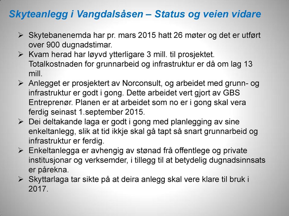 Dette arbeidet vert gjort av GBS Entreprenør. Planen er at arbeidet som no er i gong skal vera ferdig seinast 1.september 2015.