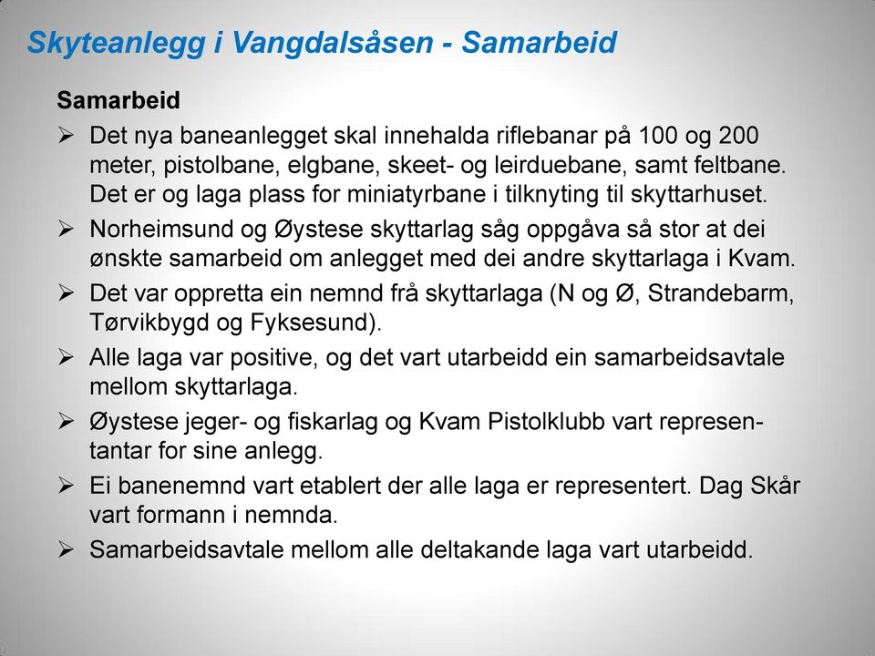 Det var oppretta ein nemnd frå skyttarlaga (N og Ø, Strandebarm, Tørvikbygd og Fyksesund). Alle laga var positive, og det vart utarbeidd ein samarbeidsavtale mellom skyttarlaga.