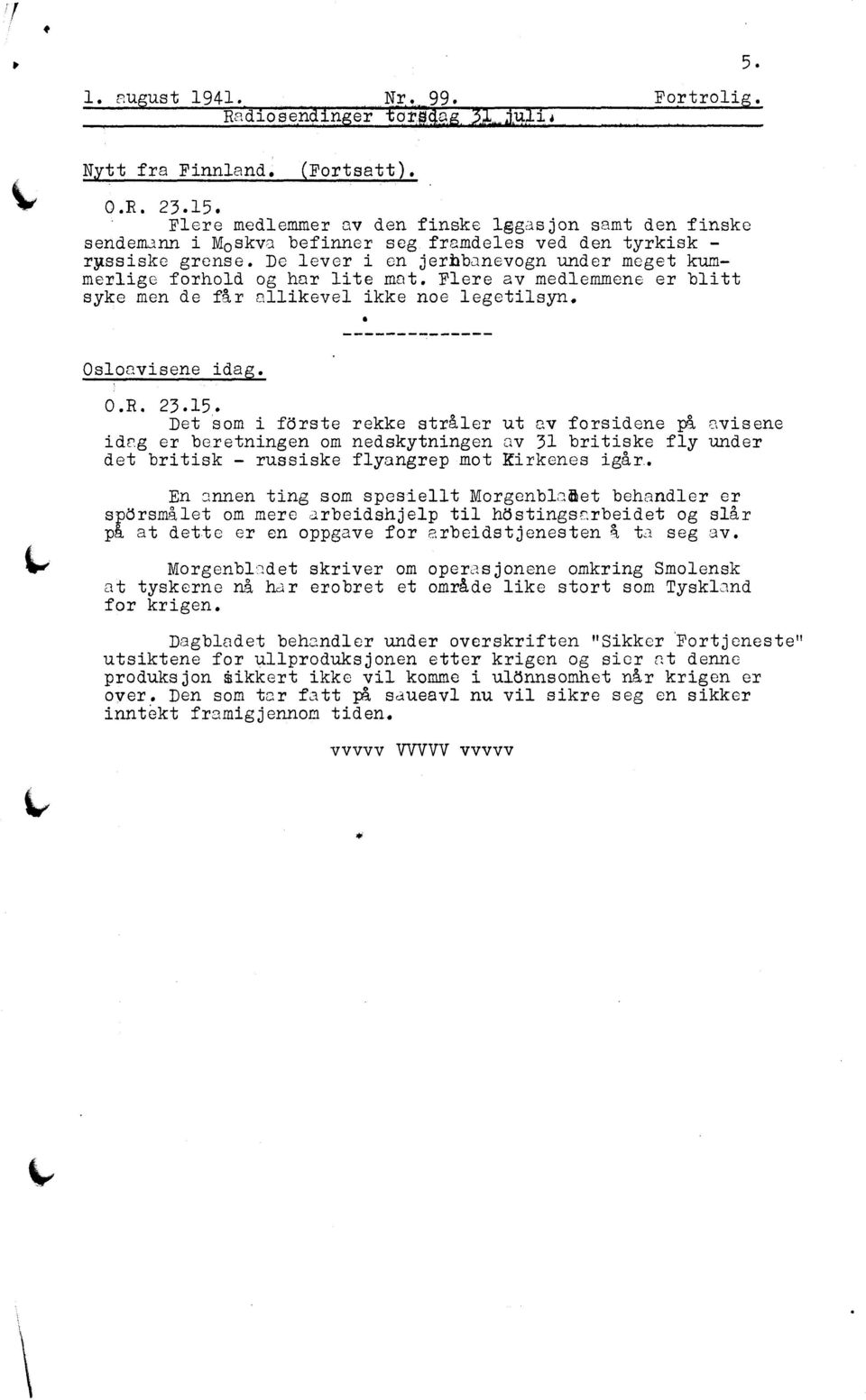 De lever i en jexhbanevogn under meget kummerlige forhold og har lite mat. Flere av medlemmene er blitt syke men de får allikevel ikke noe legetilsyn. 5. Osloavisene ida. O.R. 23.15.