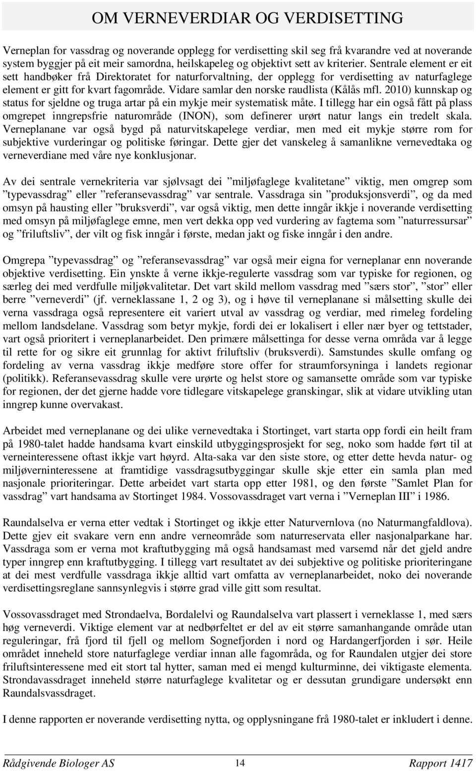 Vidare samlar den norske raudlista (Kålås mfl. 2010) kunnskap og status for sjeldne og truga artar på ein mykje meir systematisk måte.