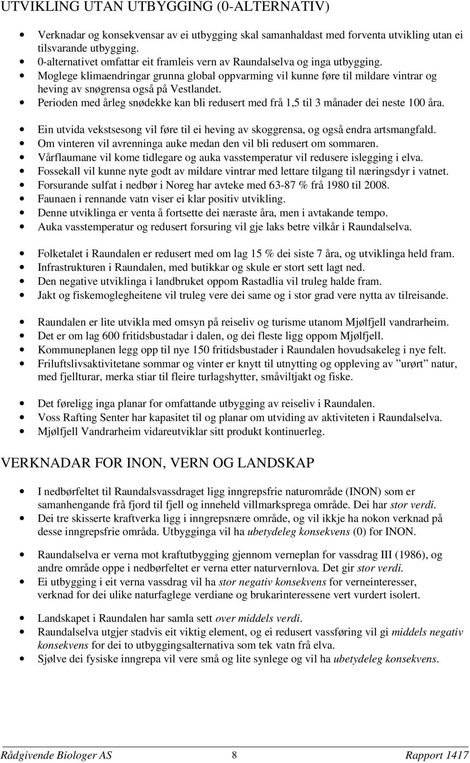 Moglege klimaendringar grunna global oppvarming vil kunne føre til mildare vintrar og heving av snøgrensa også på Vestlandet.