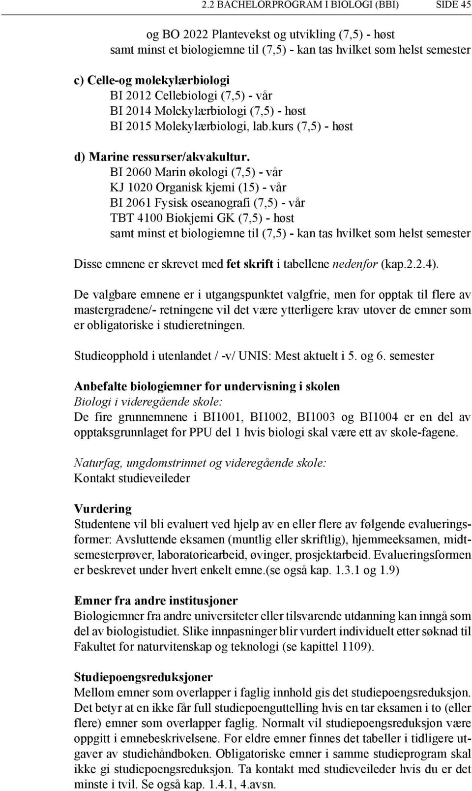 BI 2060 Marin økologi (7,5) - vår KJ 1020 Organisk kjemi (15) - vår BI 2061 Fysisk oseanografi (7,5) - vår TBT 4100 Biokjemi GK (7,5) - høst samt minst et biologiemne til (7,5) - kan tas hvilket som