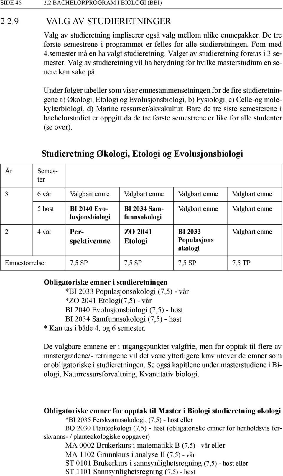 Under følger tabeller som viser emnesammensetningen for de fire studieretningene a) Økologi, Etologi og Evolusjonsbiologi, b) Fysiologi, c) Celle-og molekylærbiologi, d) Marine ressurser/akvakultur.