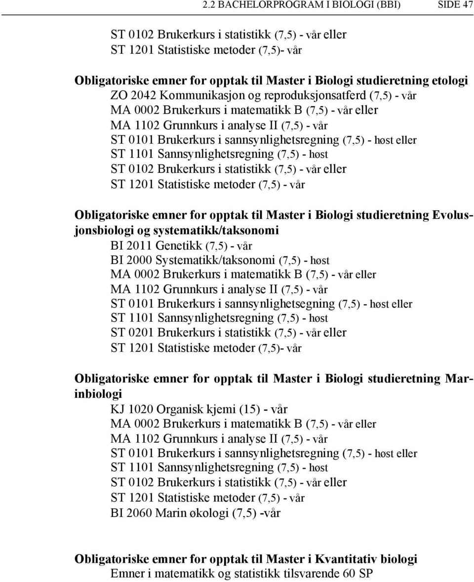 Sannsynlighetsregning (7,5) - høst ST 0102 Brukerkurs i statistikk (7,5) - vår eller ST 1201 Statistiske metoder (7,5) - vår Obligatoriske emner for opptak til Master i Biologi studieretning