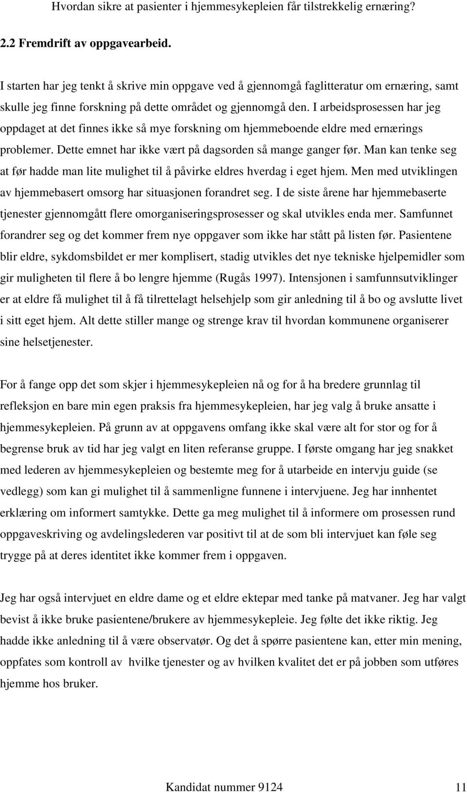 Man kan tenke seg at før hadde man lite mulighet til å påvirke eldres hverdag i eget hjem. Men med utviklingen av hjemmebasert omsorg har situasjonen forandret seg.