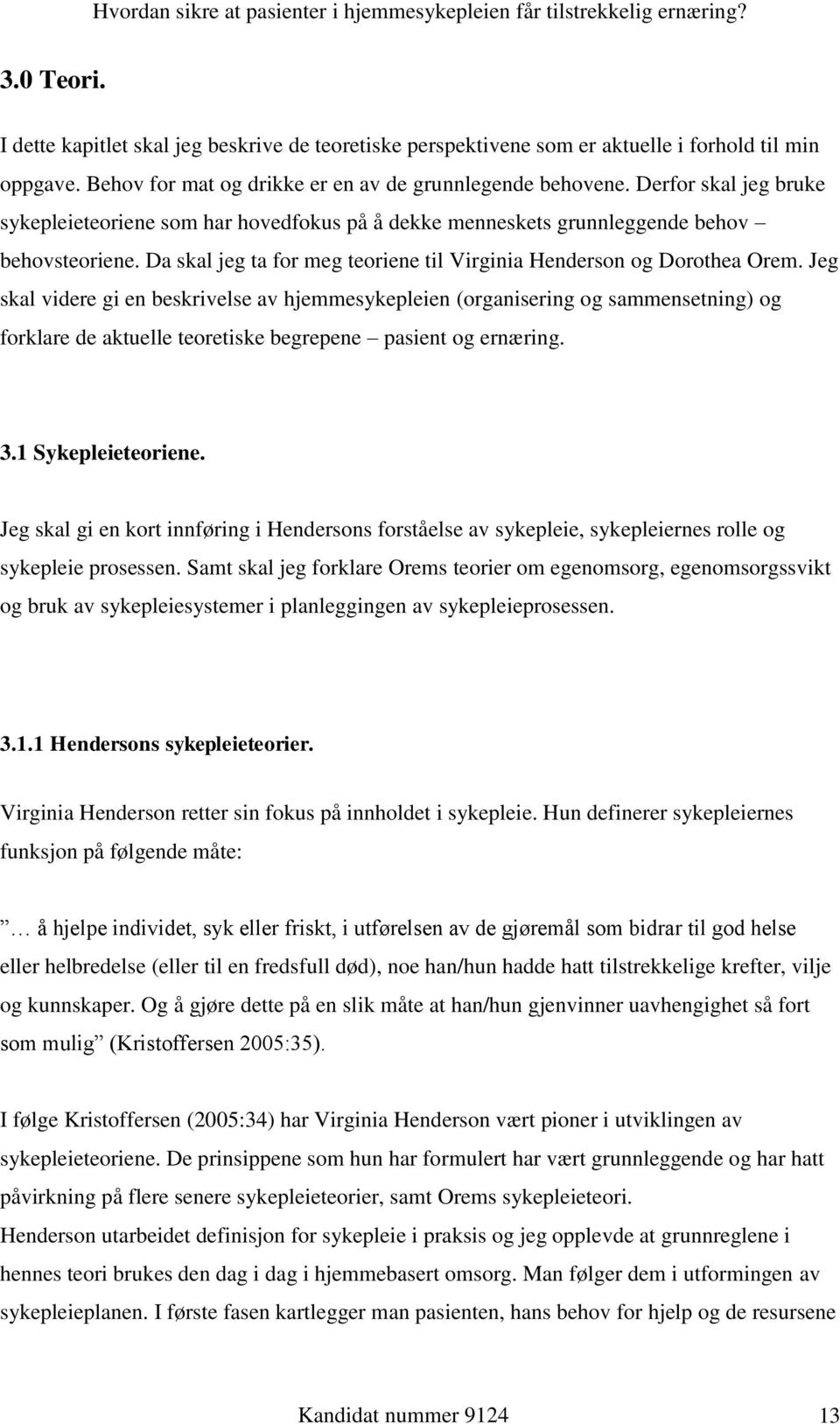 Jeg skal videre gi en beskrivelse av hjemmesykepleien (organisering og sammensetning) og forklare de aktuelle teoretiske begrepene pasient og ernæring. 3.1 Sykepleieteoriene.