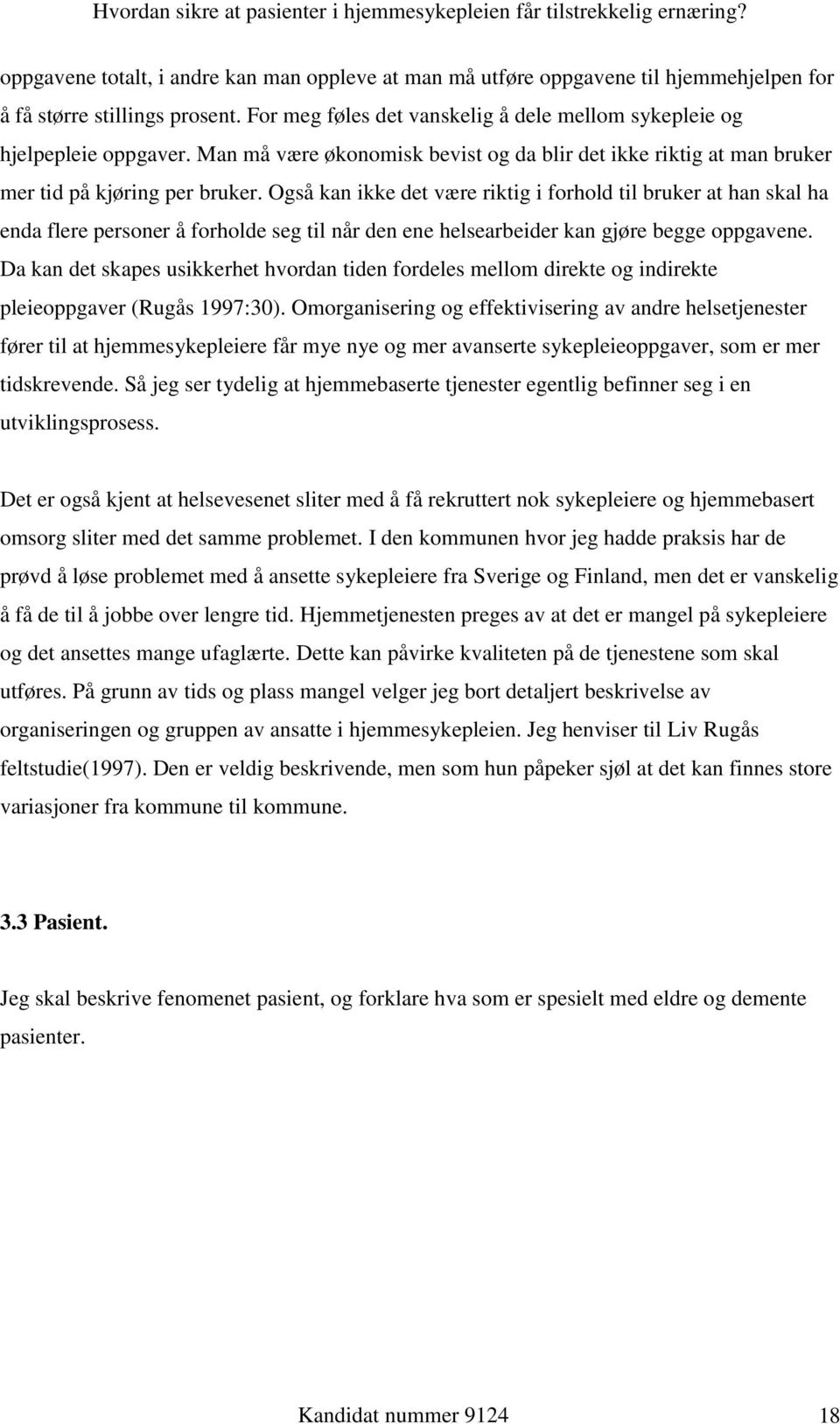 Også kan ikke det være riktig i forhold til bruker at han skal ha enda flere personer å forholde seg til når den ene helsearbeider kan gjøre begge oppgavene.