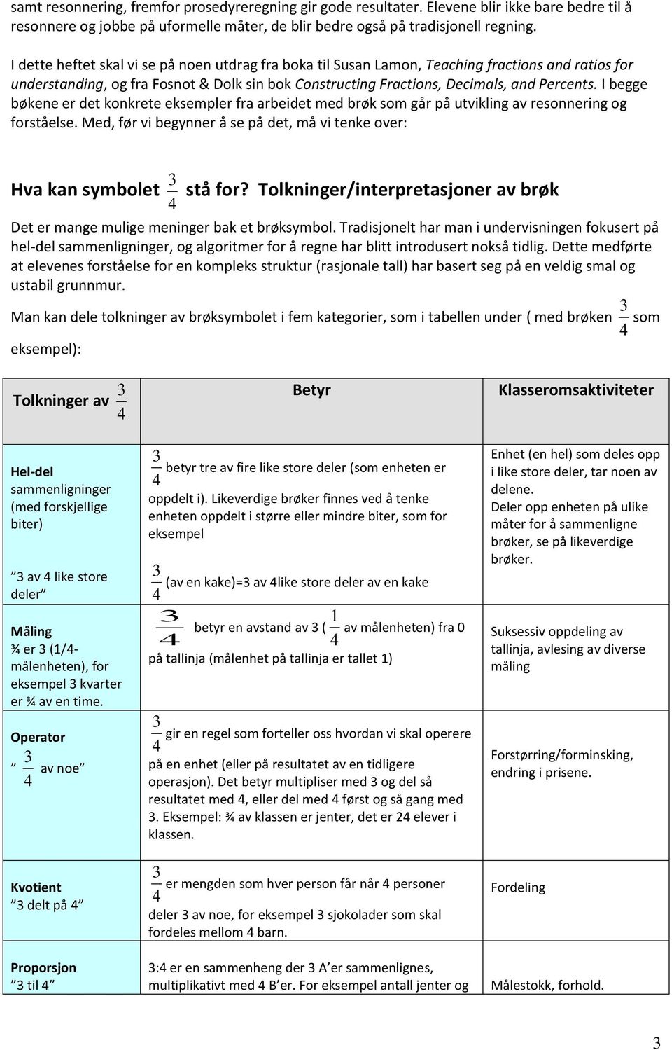 I begge bøkene er det konkrete eksempler fra arbeidet med brøk som går på utvikling av resonnering og forståelse. Med, før vi begynner å se på det, må vi tenke over: Hva kan symbolet 4 3 stå for?