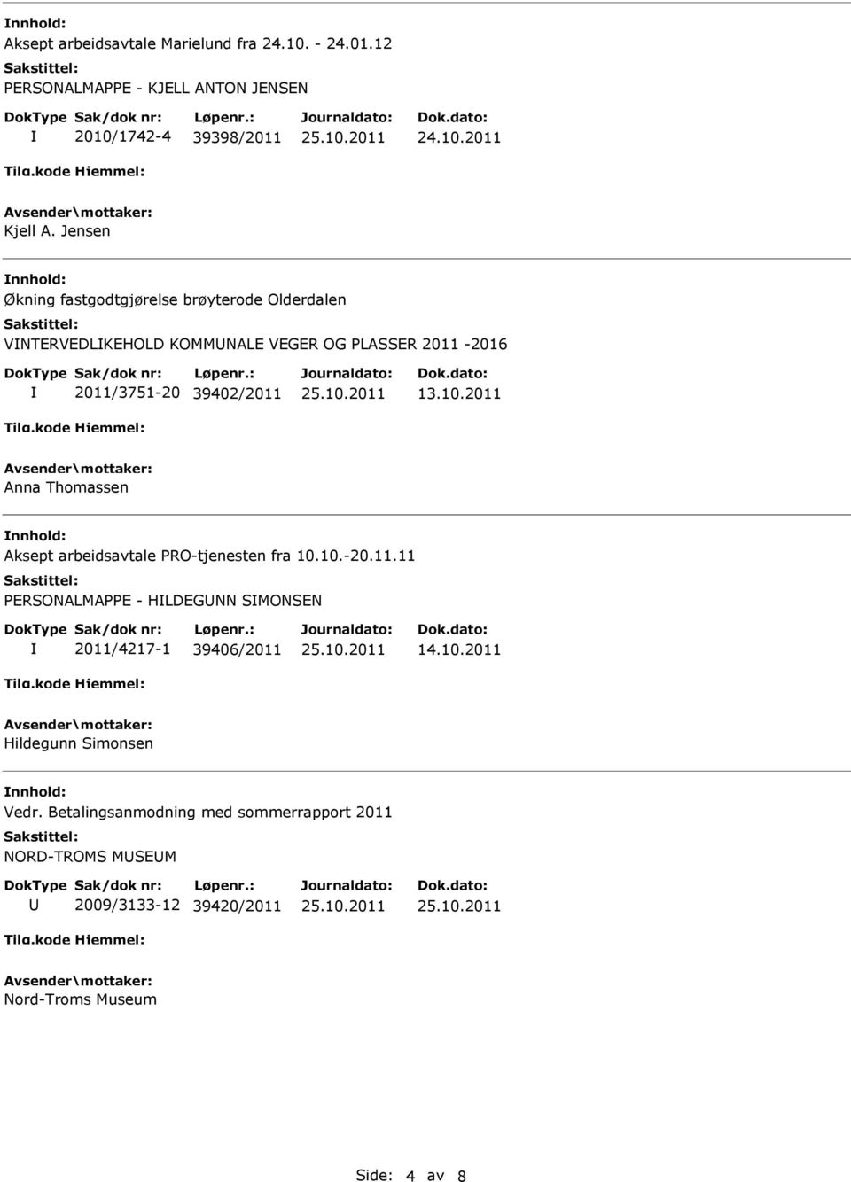 2011 Anna Thomassen Aksept arbeidsavtale PRO-tjenesten fra 10.10.-20.11.11 PERSONALMAPPE - HLDEGNN SMONSEN 2011/4217-1 39406/2011 14.10.2011 Hildegunn Simonsen Vedr.