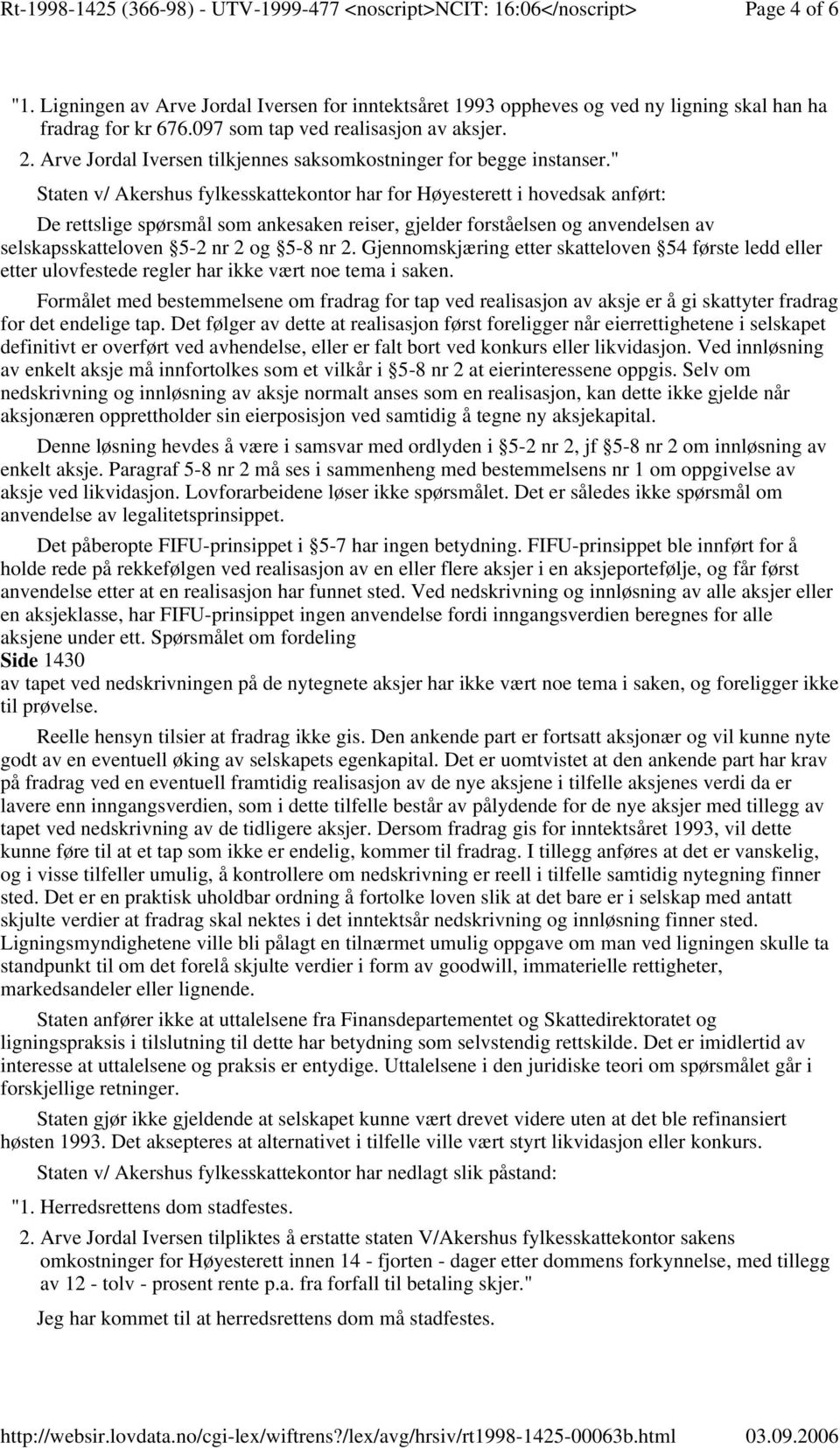 " Staten v/ Akershus fylkesskattekontor har for Høyesterett i hovedsak anført: De rettslige spørsmål som ankesaken reiser, gjelder forståelsen og anvendelsen av selskapsskatteloven 5-2 nr 2 og 5-8 nr