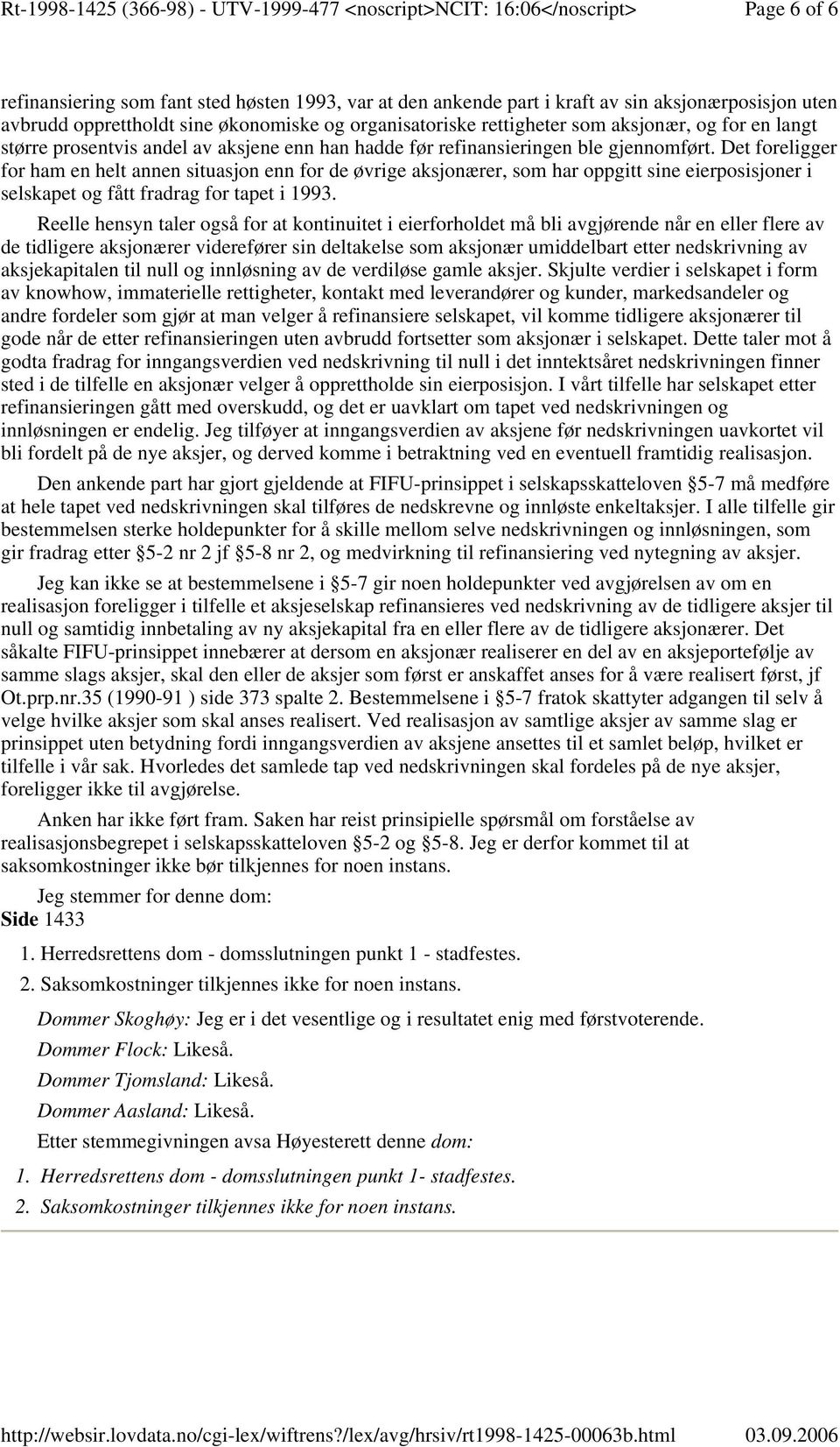 Det foreligger for ham en helt annen situasjon enn for de øvrige aksjonærer, som har oppgitt sine eierposisjoner i selskapet og fått fradrag for tapet i 1993.