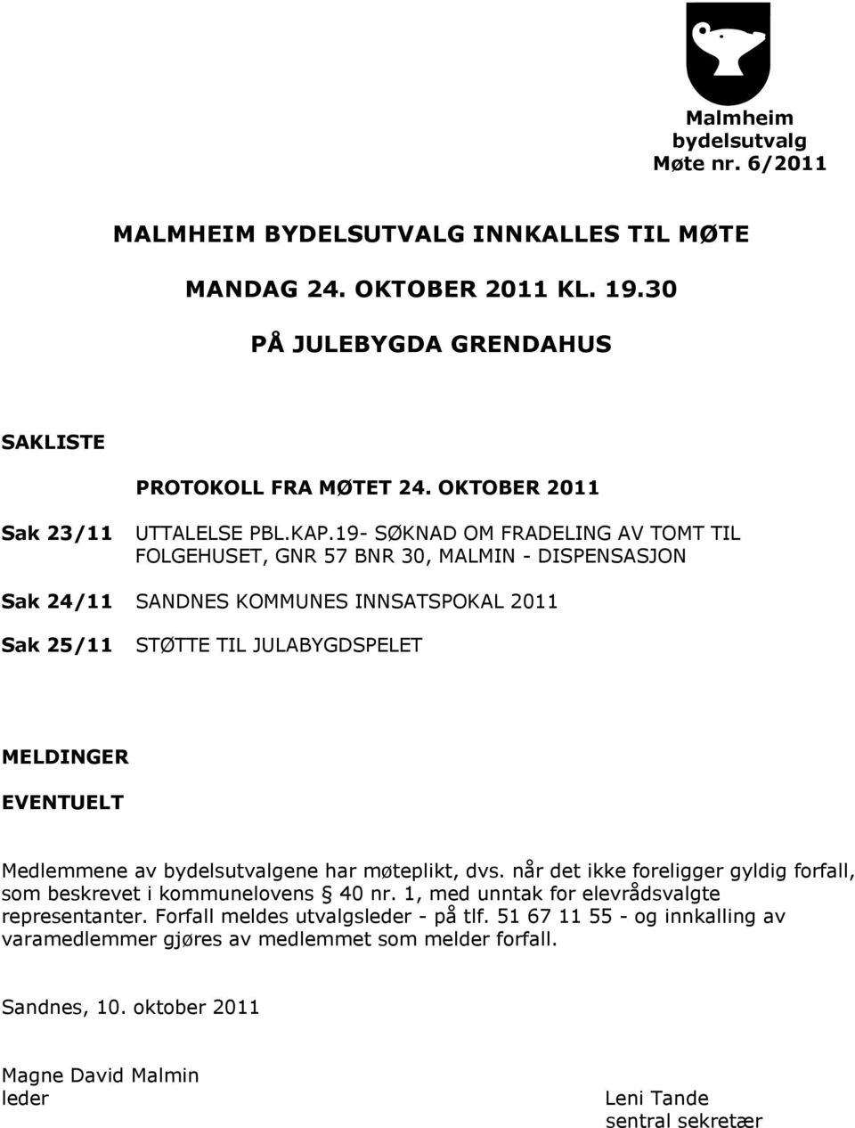 19- SØKNAD OM FRADELING AV TOMT TIL FOLGEHUSET, GNR 57 BNR 30, MALMIN - DISPENSASJON Sak 24/11 SANDNES KOMMUNES INNSATSPOKAL 2011 Sak 25/11 STØTTE TIL JULABYGDSPELET MELDINGER EVENTUELT