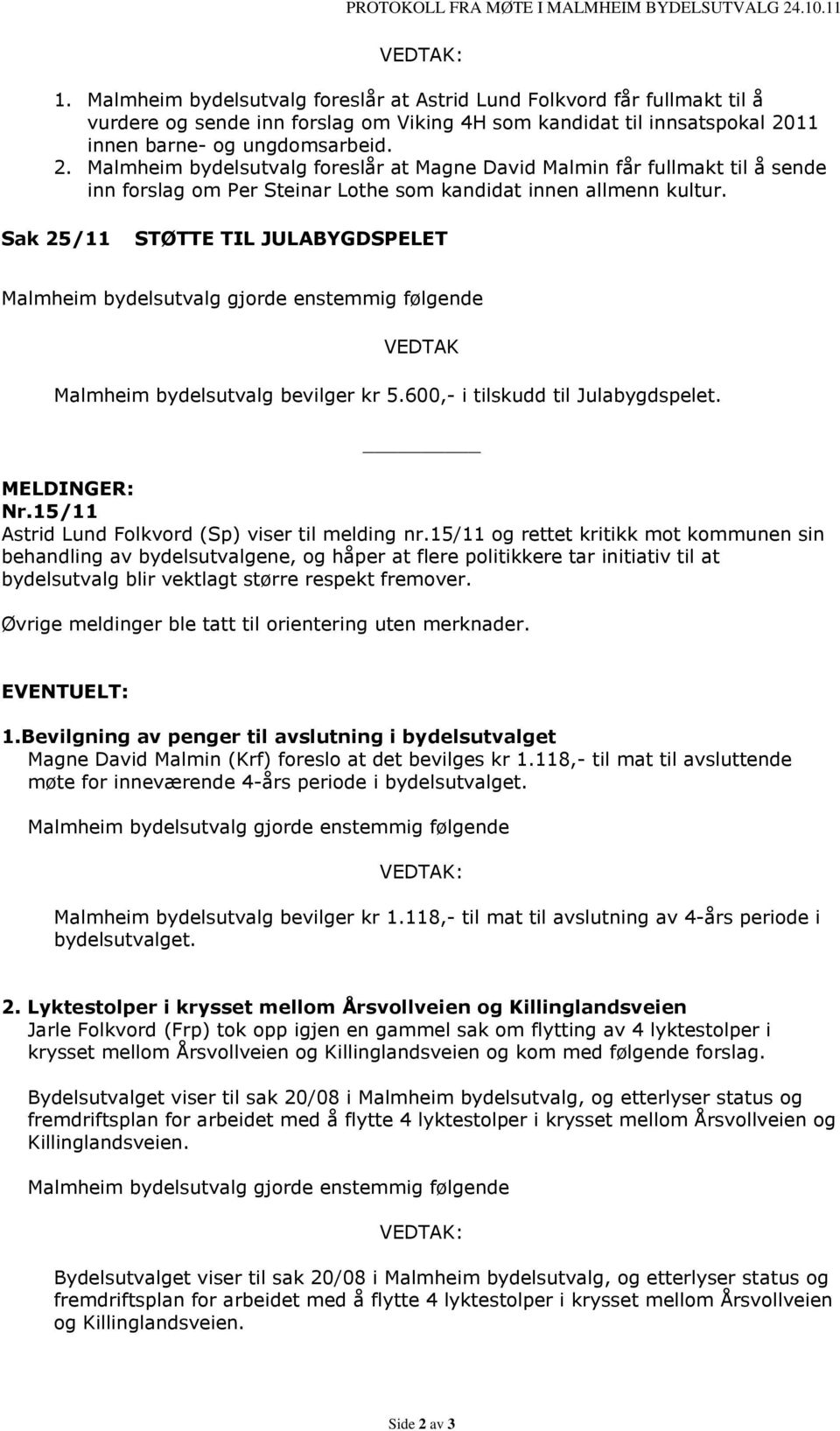 11 innen barne- og ungdomsarbeid. 2. Malmheim bydelsutvalg foreslår at Magne David Malmin får fullmakt til å sende inn forslag om Per Steinar Lothe som kandidat innen allmenn kultur.