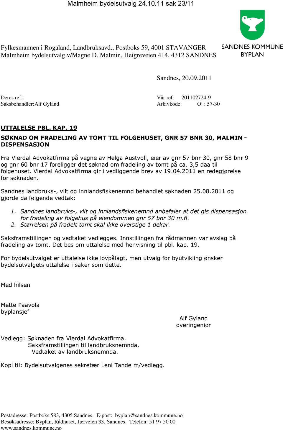 19 SØKNAD OM FRADELING AV TOMT TIL FOLGEHUSET, GNR 57 BNR 30, MALMIN - DISPENSASJON Fra Vierdal Advokatfirma på vegne av Helga Austvoll, eier av gnr 57 bnr 30, gnr 58 bnr 9 og gnr 60 bnr 17