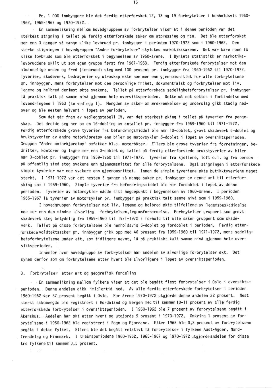 Det ble etterforsket mer enn 3 ganger så mange slike lovbrudd pr. innbygger i perioden 1970-1972 som i 1960-1962. Den sterke stigningen i hovedgruppen "Andre forbrytelser" skyldtes narkotikasakene.