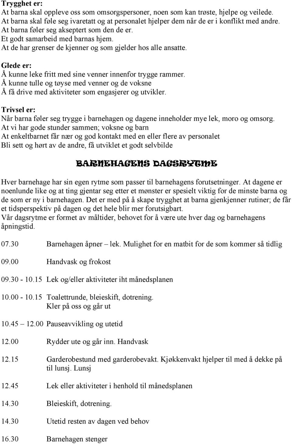 Glede er: Å kunne leke fritt med sine venner innenfor trygge rammer. Å kunne tulle og tøyse med venner og de voksne Å få drive med aktiviteter som engasjerer og utvikler.