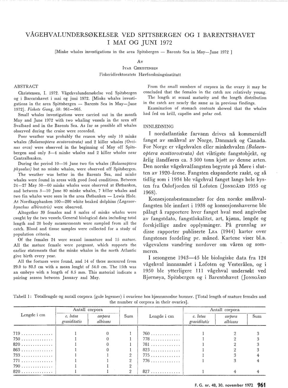 Fiskets Gang, 58: 96965. Sma whaes investigations were carried out in the month May and June 97 with two whaing vesses in the area off Svabard and in the Barents Sea.