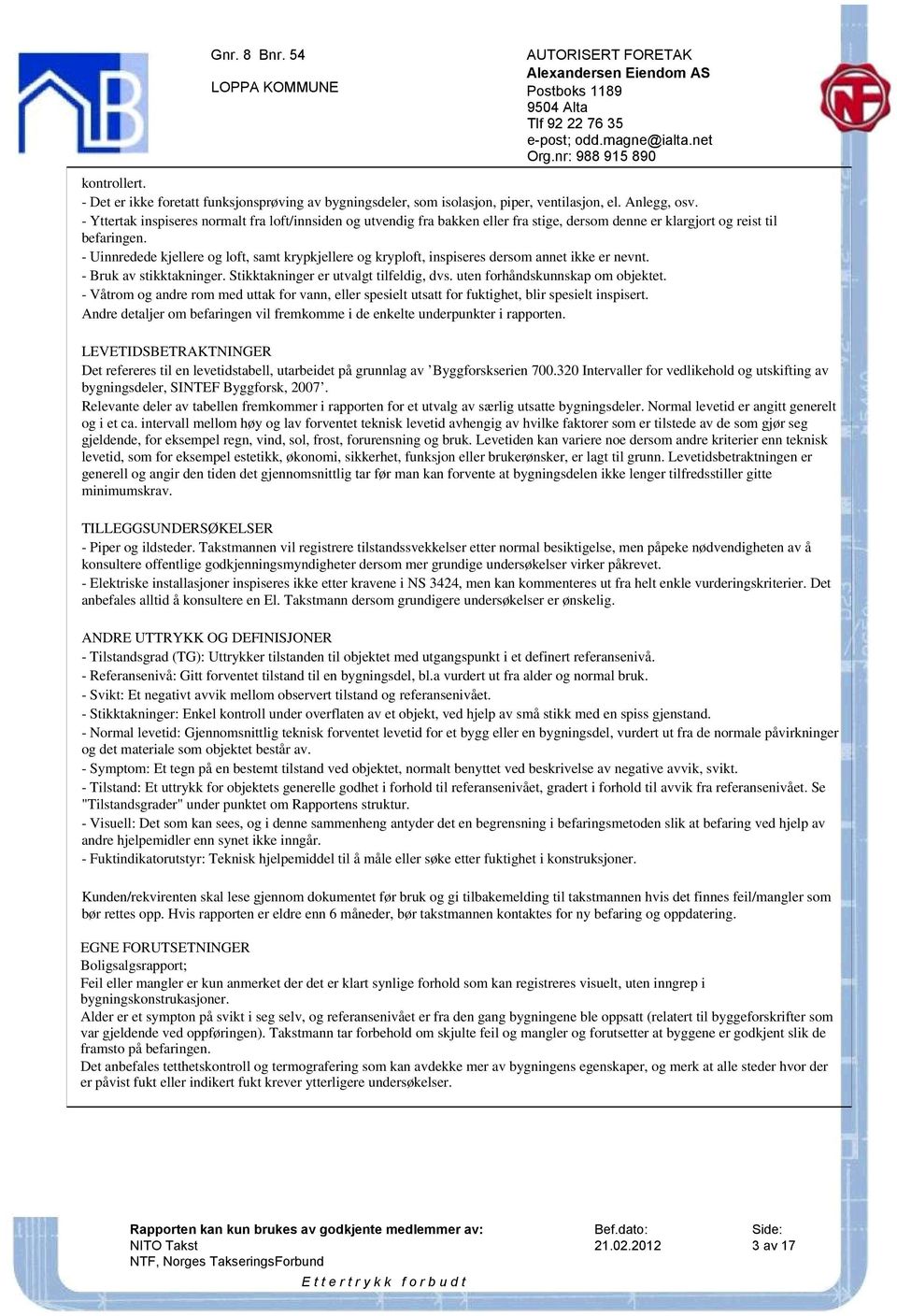 - Uinnredede kjellere og loft, samt krypkjellere og kryploft, inspiseres dersom annet ikke er nevnt. - Bruk av stikktakninger. Stikktakninger er utvalgt tilfeldig, dvs.