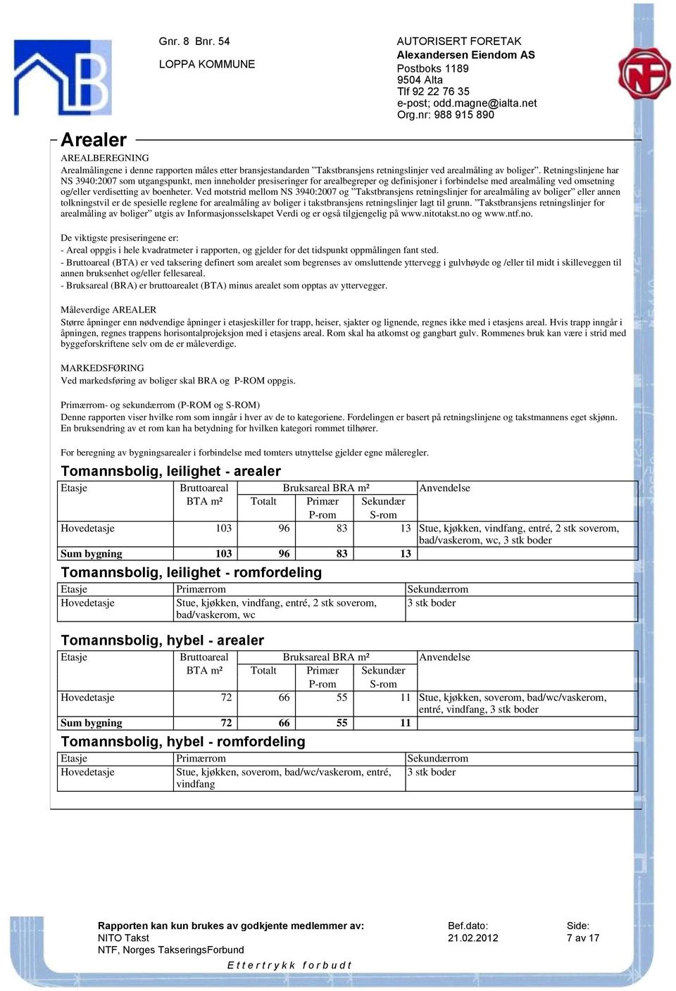 Ved motstrid mellom NS 3940:2007 og Takstbransjens retningslinjer for arealmåling av boliger eller annen tolkningstvil er de spesielle reglene for arealmåling av boliger i takstbransjens