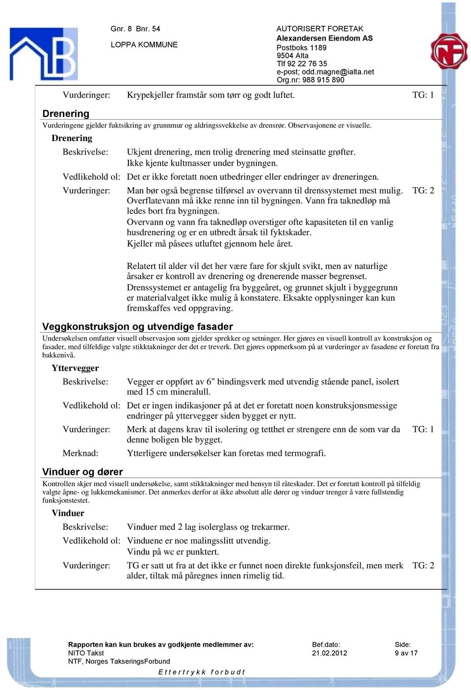 Man bør også begrense tilførsel av overvann til drenssystemet mest mulig. Overflatevann må ikke renne inn til bygningen. Vann fra taknedløp må ledes bort fra bygningen.