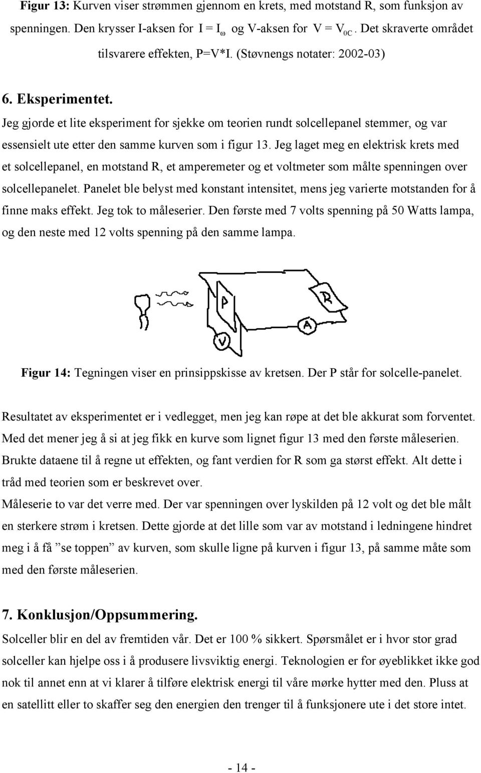 Jeg gjorde et lite eksperiment for sjekke om teorien rundt solcellepanel stemmer, og var essensielt ute etter den samme kurven som i figur 13.