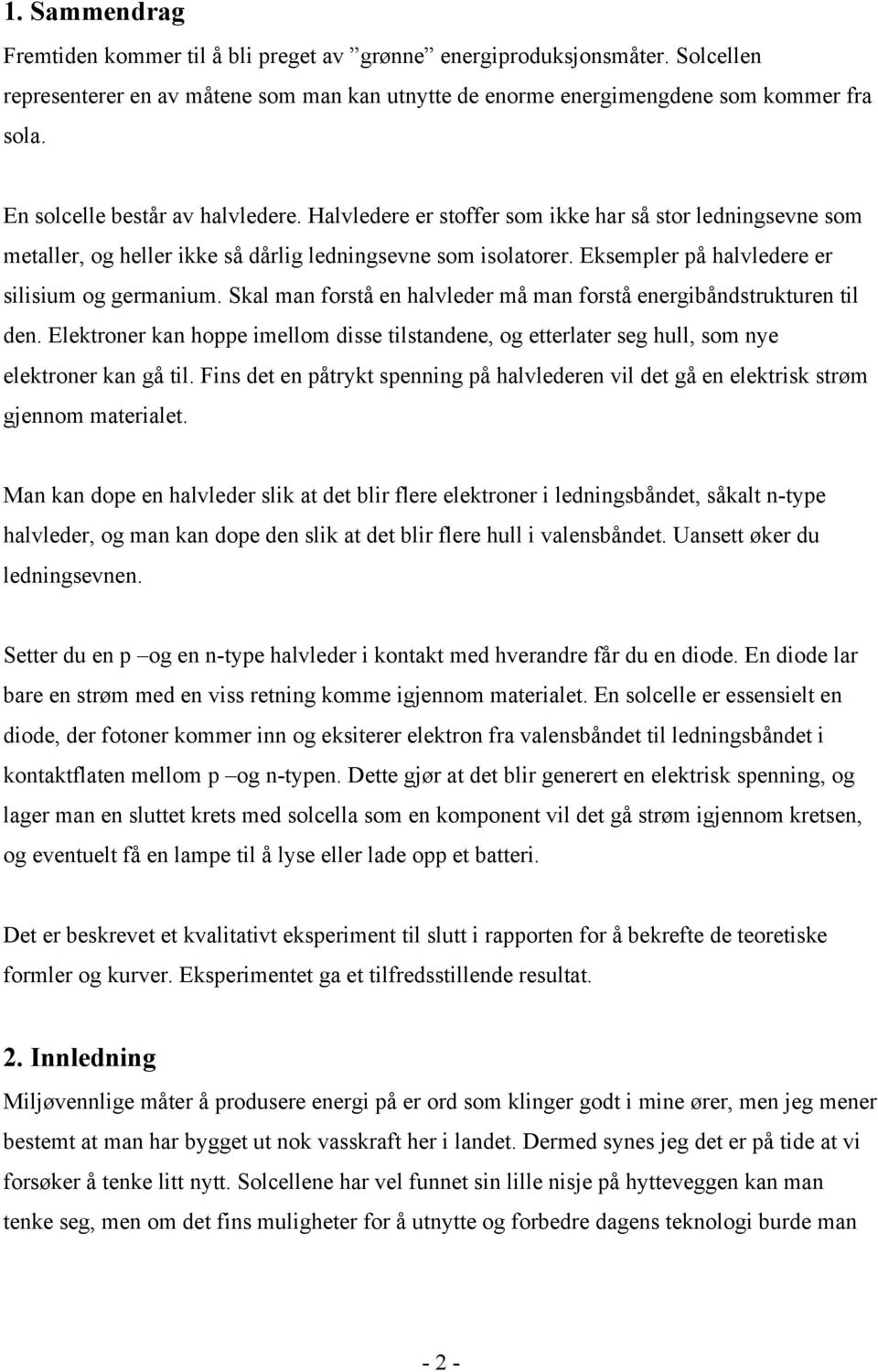 Eksempler på halvledere er silisium og germanium. Skal man forstå en halvleder må man forstå energibåndstrukturen til den.