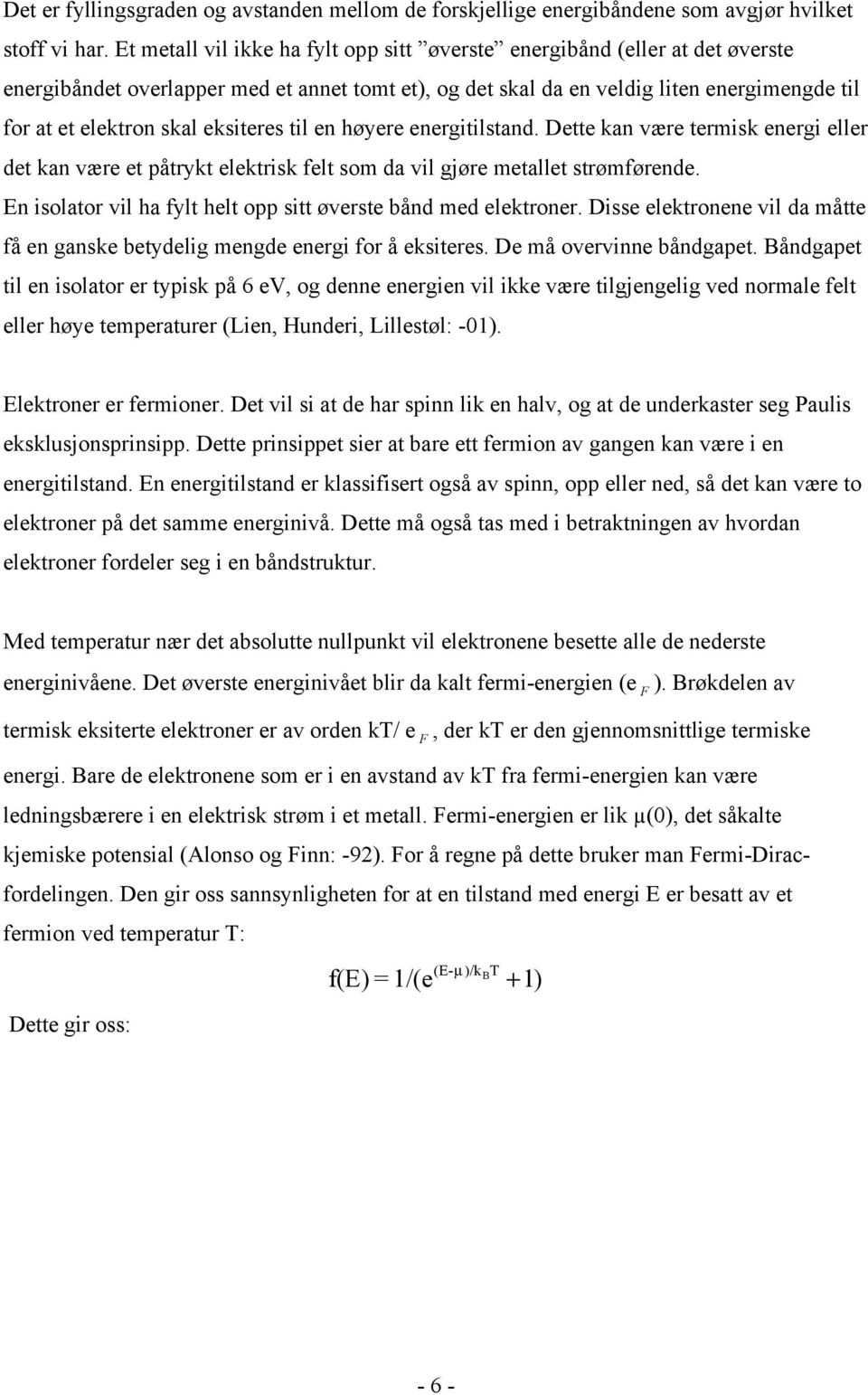 eksiteres til en høyere energitilstand. Dette kan være termisk energi eller det kan være et påtrykt elektrisk felt som da vil gjøre metallet strømførende.