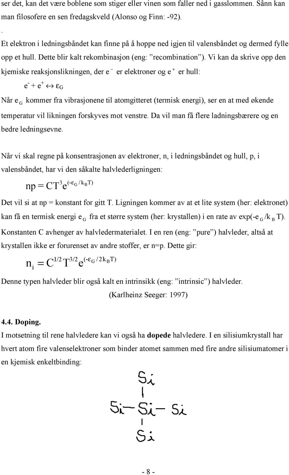 Vi kan da skrive opp den kjemiske reaksjonslikningen, der e er elektroner og e + er hull: e - + e + ε G Når e G kommer fra vibrasjonene til atomgitteret (termisk energi), ser en at med økende