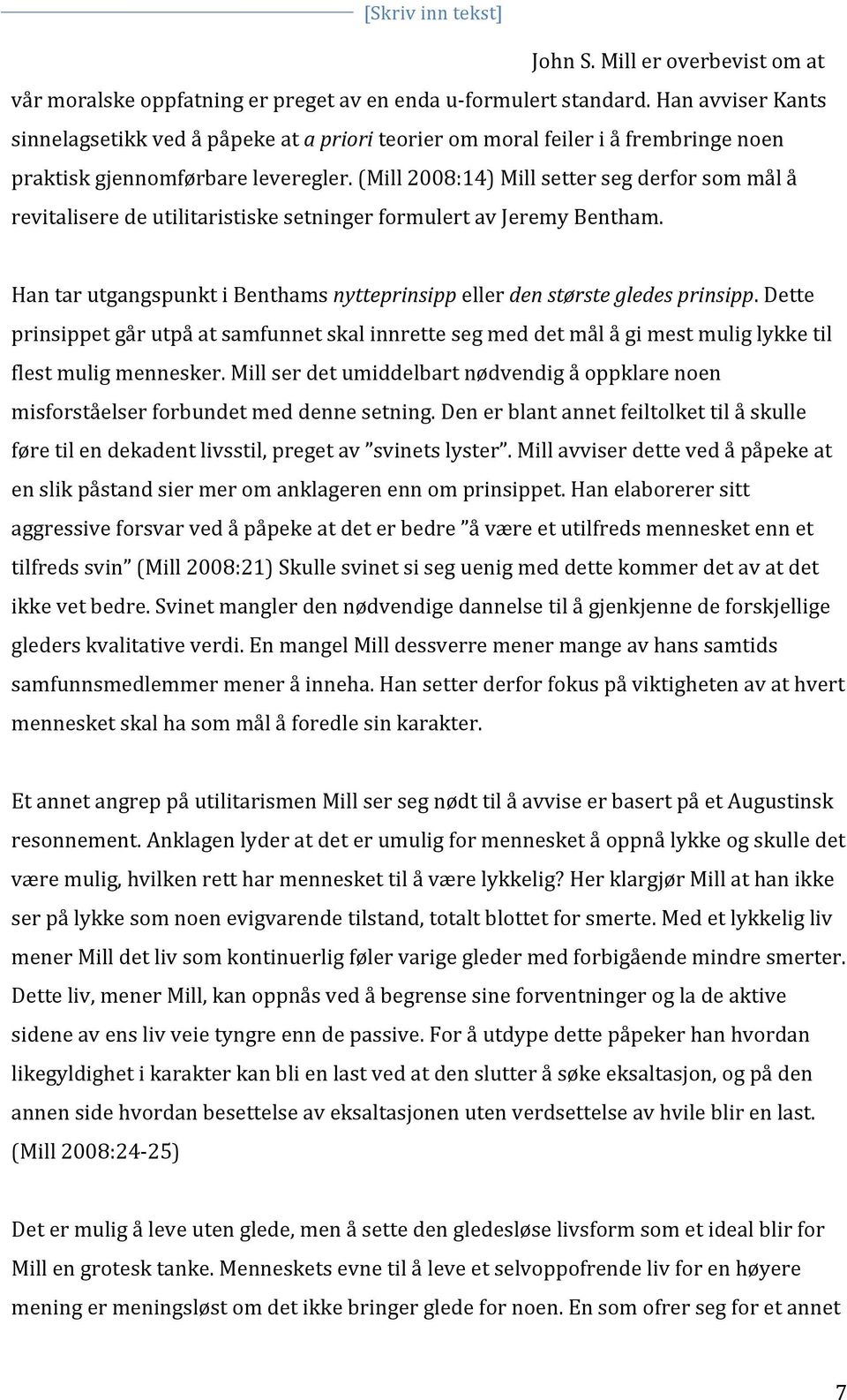 (Mill 2008:14) Mill setter seg derfor som mål å revitalisere de utilitaristiske setninger formulert av Jeremy Bentham. Han tar utgangspunkt i Benthams nytteprinsipp eller den største gledes prinsipp.