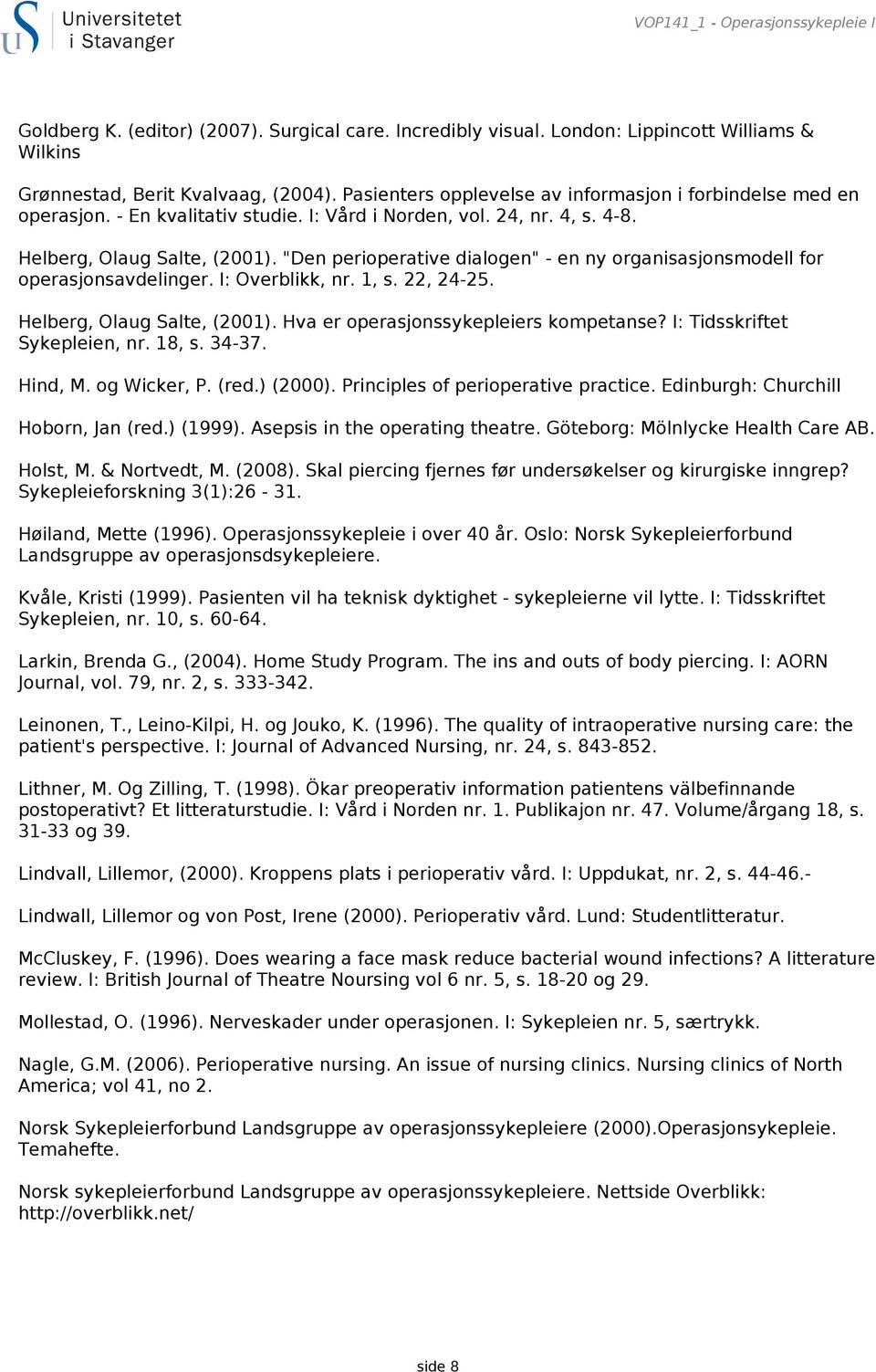 "Den perioperative dialogen" - en ny organisasjonsmodell for operasjonsavdelinger. I: Overblikk, nr. 1, s. 22, 24-25. Helberg, Olaug Salte, (2001). Hva er operasjonssykepleiers kompetanse?