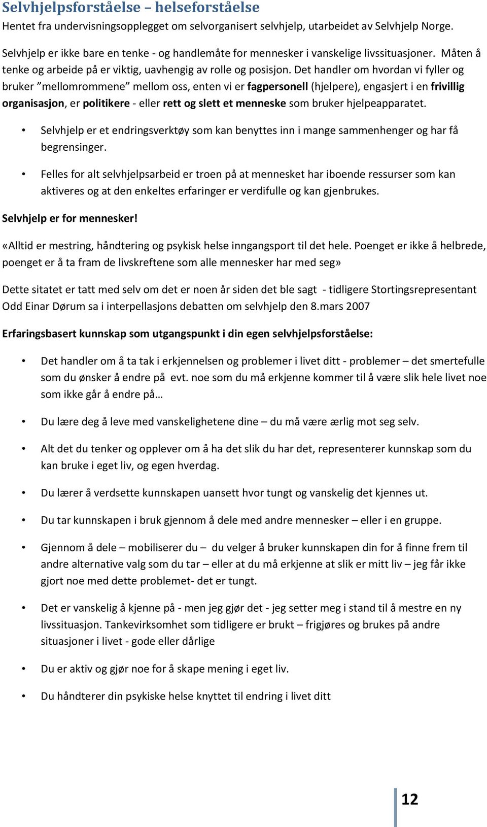 Det handler om hvordan vi fyller og bruker mellomrommene mellom oss, enten vi er fagpersonell (hjelpere), engasjert i en frivillig organisasjon, er politikere - eller rett og slett et menneske som