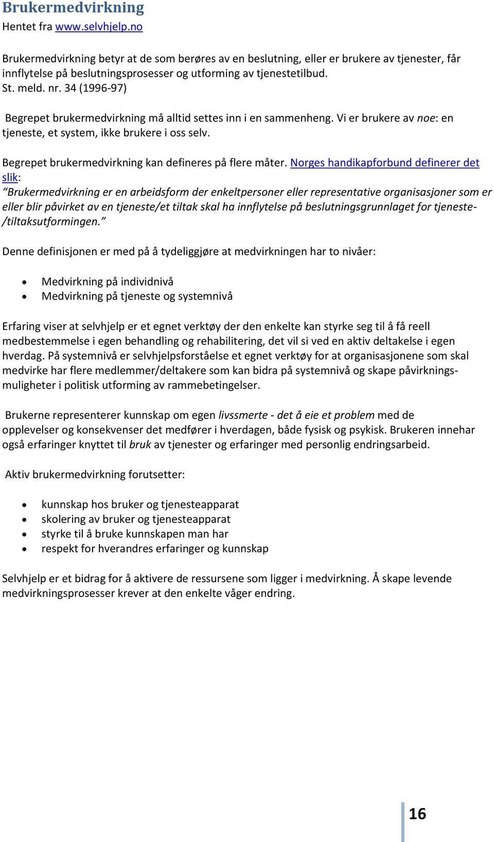 34 (1996-97) Begrepet brukermedvirkning må alltid settes inn i en sammenheng. Vi er brukere av noe: en tjeneste, et system, ikke brukere i oss selv.