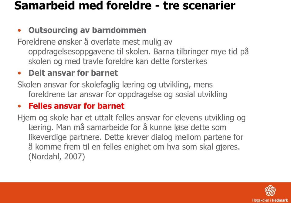 foreldrene tar ansvar for oppdragelse og sosial utvikling Felles ansvar for barnet Hjem og skole har et uttalt felles ansvar for elevens utvikling og læring.