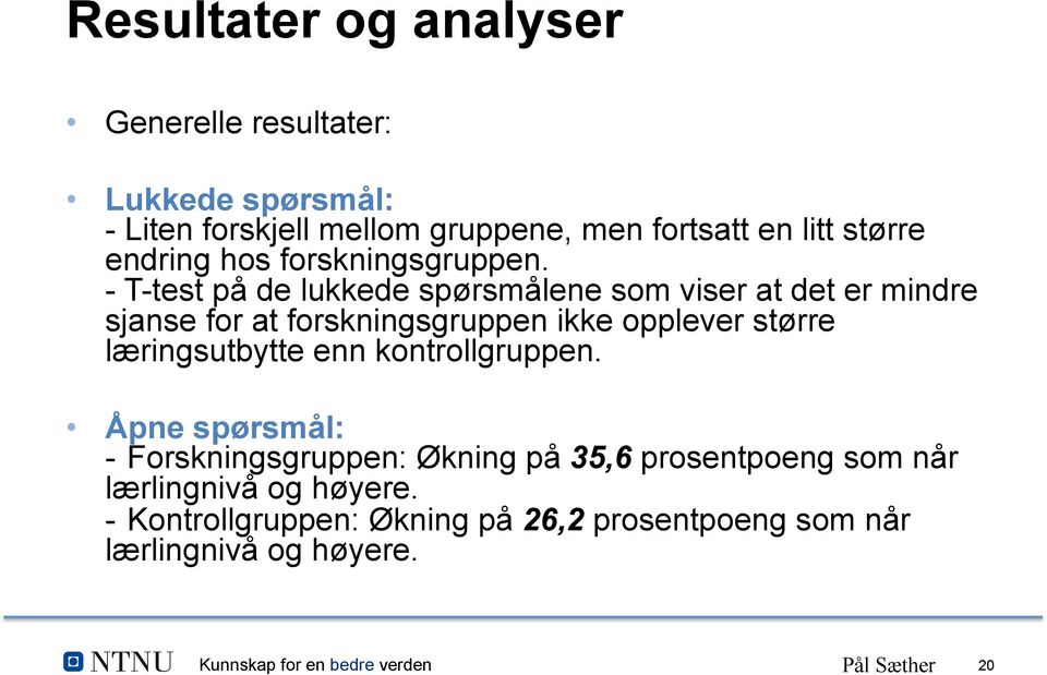 - T-test på de lukkede spørsmålene som viser at det er mindre sjanse for at forskningsgruppen ikke opplever større