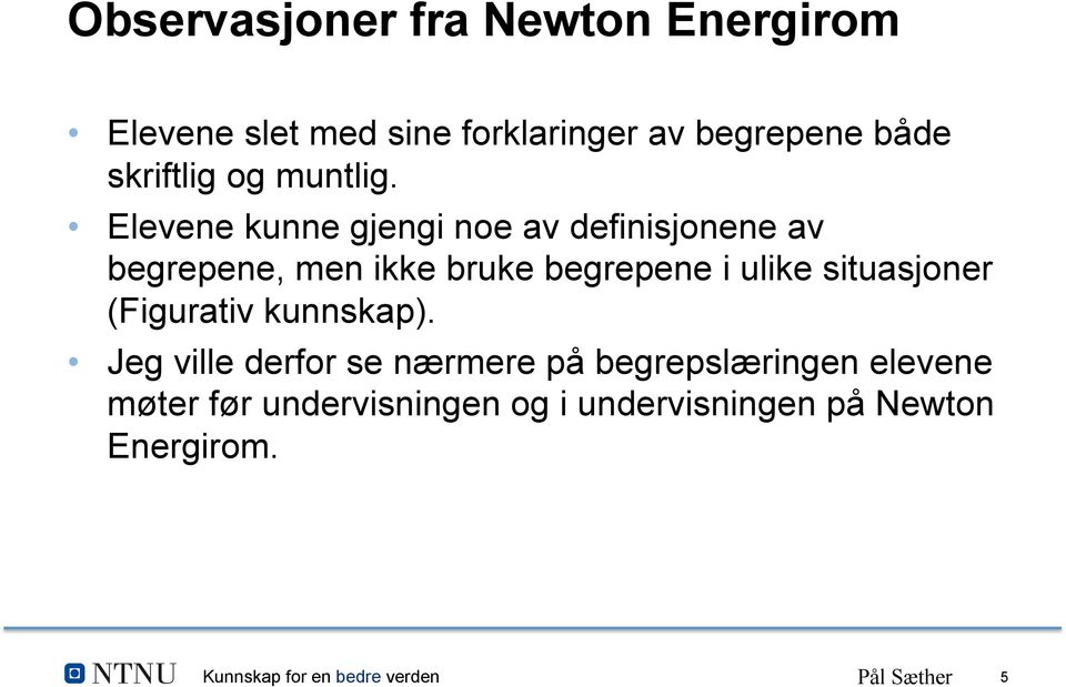 Elevene kunne gjengi noe av definisjonene av begrepene, men ikke bruke begrepene i ulike