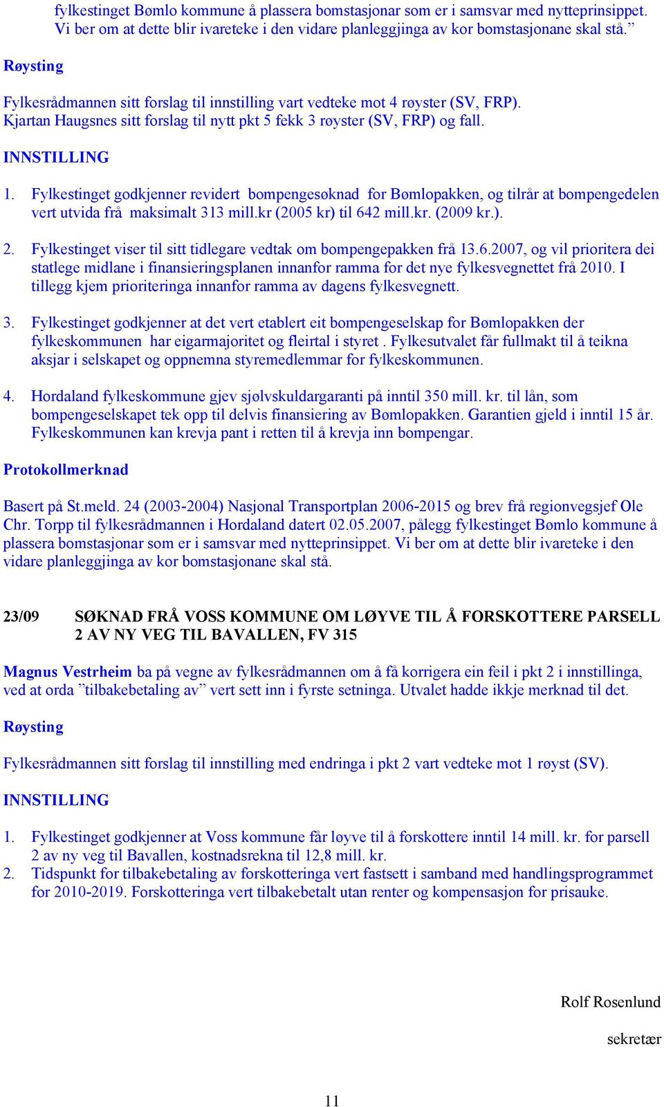 Fylkestinget godkjenner revidert bompengesøknad for Bømlopakken, og tilrår at bompengedelen vert utvida frå maksimalt 313 mill.kr (2005 kr) til 642 mill.kr. (2009 kr.). 2.