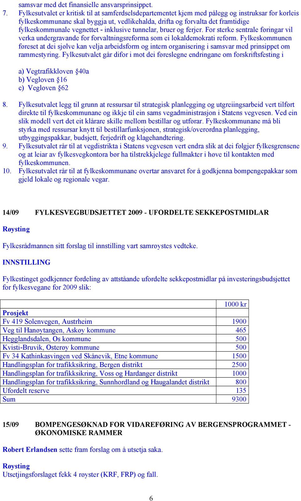 vegnettet - inklusive tunnelar, bruer og ferjer. For sterke sentrale føringar vil verka undergravande for forvaltningsreforma som ei lokaldemokrati reform.