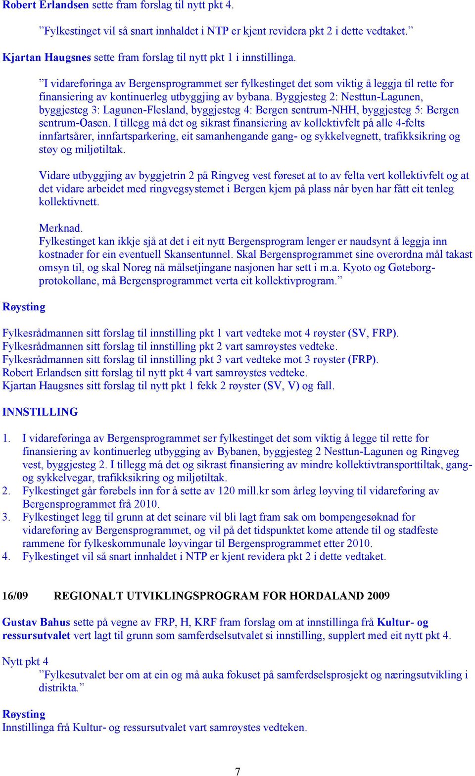 I vidareføringa av Bergensprogrammet ser fylkestinget det som viktig å leggja til rette for finansiering av kontinuerleg utbyggjing av bybana.