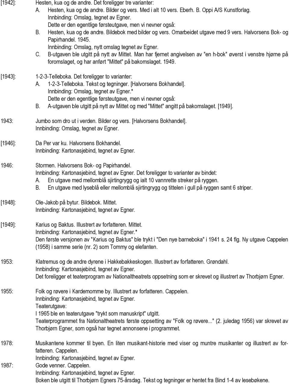 Innbinding: Omslag, nytt omslag tegnet av Egner. C. B-utgaven ble utgitt på nytt av Mittet.