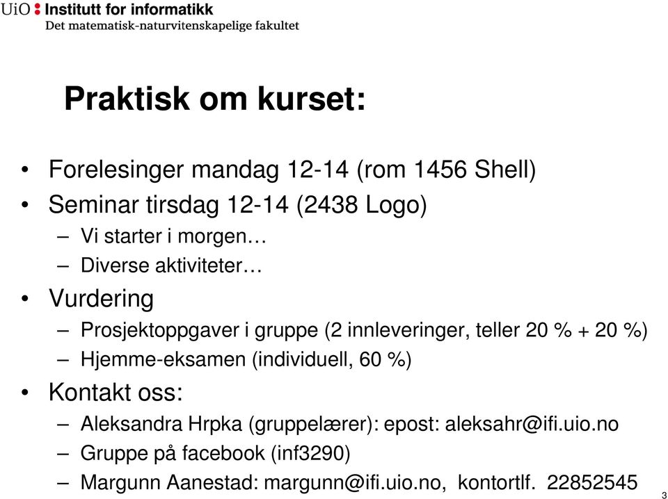 % + 20 %) Hjemme-eksamen (individuell, 60 %) Kontakt oss: Aleksandra Hrpka (gruppelærer): epost: