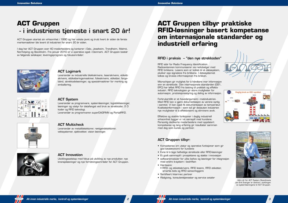 I dag har ACT Gruppen over 40 medarbeidere og kontorer i Oslo, Jessheim, Trondheim, Malmö, Norrköping og Stockholm. Fra januar 2010 er vi operative også i Danmark.