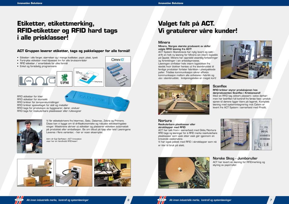 forståelig programvare Valget falt på ACT. Vi gratulerer våre kunder! Minera Minera, Norges største produsent av skifer valgte RFID løsning fra ACT!