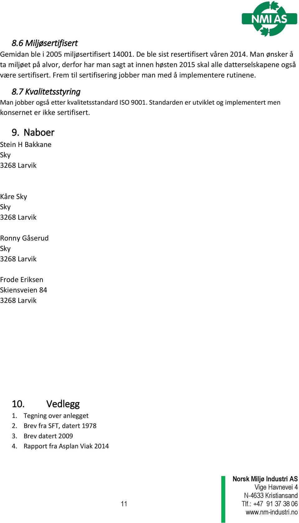 Frem til sertifisering jobber man med å implementere rutinene. 8.7 Kvalitetsstyring Man jobber også etter kvalitetsstandard ISO 9001.