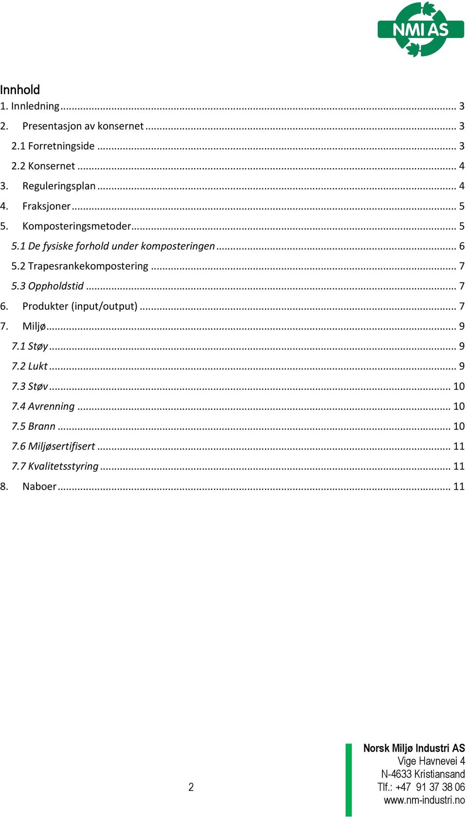 2 Trapesrankekompostering... 7 5.3 Oppholdstid... 7 6. Produkter (input/output)... 7 7. Miljø... 9 7.1 Støy... 9 7.2 Lukt.